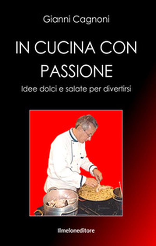 In cucina con passione. Idee dolci e salate per divertirsi - Librerie.coop In cucina con passione. Idee dolci e salate per divertirsi - Librerie.coop