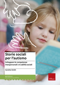 Storie sociali per l'autismo. Sviluppare le competenze interpersonali e le abilità sociali - Librerie.coop
