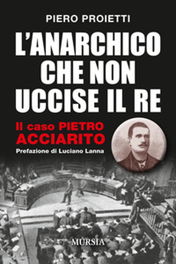 L'anarchico che non uccise il Re. Il caso Pietro Acciarito - Librerie.coop L'anarchico che non uccise il Re. Il caso Pietro Acciarito - Librerie.coop