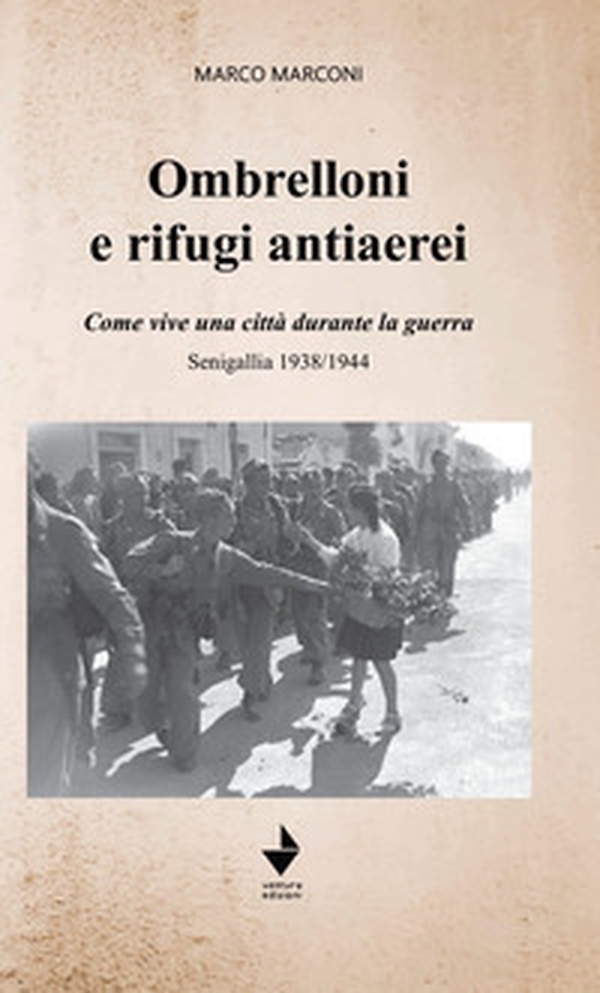 Ombrelloni e rifugi antiaerei. Come vive una città durante la guerra. Senigallia 1938/1944 - Librerie.coop Ombrelloni e rifugi antiaerei. Come vive una città durante la guerra. Senigallia 1938/1944 - Librerie.coop