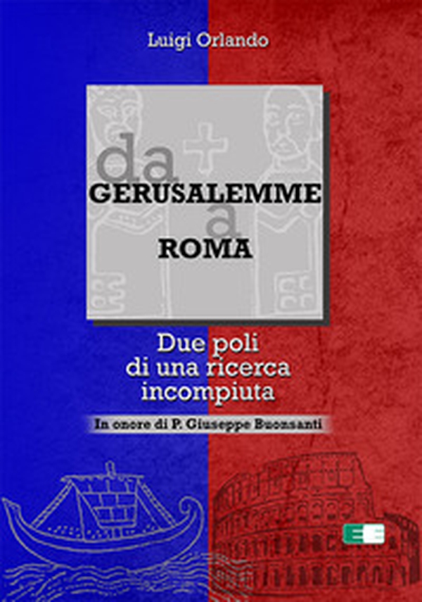 Da Gerusalemme a Roma. Due poli di una ricerca incompiuta. In onore di P. Giuseppe Buonsanti - Librerie.coop Da Gerusalemme a Roma. Due poli di una ricerca incompiuta. In onore di P. Giuseppe Buonsanti - Librerie.coop