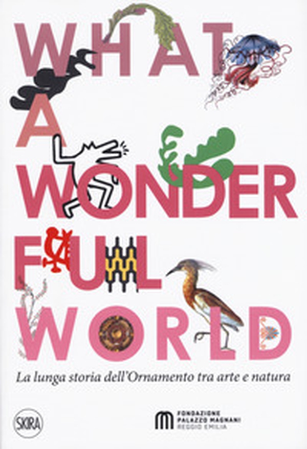 What a wonderful world. La lunga storia dell'ornamento tra arte e natura - Librerie.coop What a wonderful world. La lunga storia dell'ornamento tra arte e natura - Librerie.coop