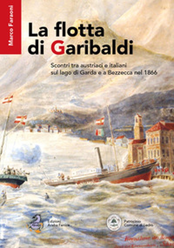 La flotta di Garibaldi. Scontri tra austriaci e italiani sul lago di Garda e a Bezzecca nel 1866 - Librerie.coop La flotta di Garibaldi. Scontri tra austriaci e italiani sul lago di Garda e a Bezzecca nel 1866 - Librerie.coop