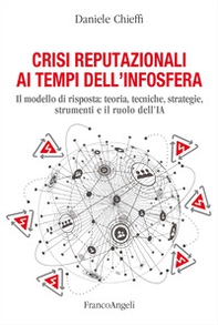 Crisi reputazionali ai tempi dell'infosfera. Il modello di risposta: teoria, tecniche, strategie, strumenti e il ruolo dell'IA - Librerie.coop