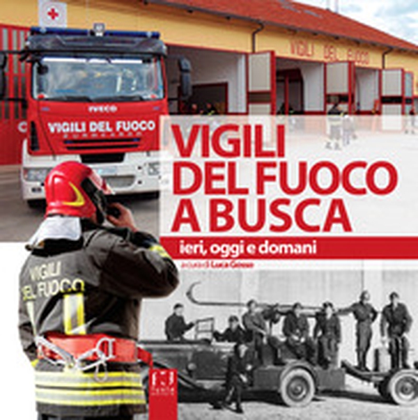 Vigili del fuoco a Busca. Ieri, oggi e domani - Librerie.coop Vigili del fuoco a Busca. Ieri, oggi e domani - Librerie.coop