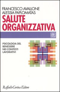 Salute organizzativa. Psicologia del benessere nei contesti lavorativi - Librerie.coop