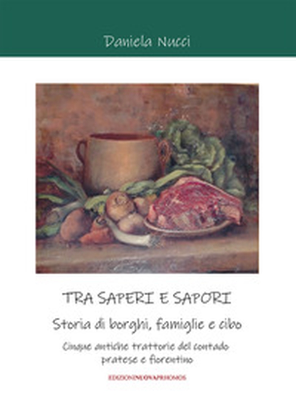 Tra saperi e sapori. Storia di borghi, famiglie e cibo. Cinque antiche trattorie del contado pratese e fiorentino - Librerie.coop Tra saperi e sapori. Storia di borghi, famiglie e cibo. Cinque antiche trattorie del contado pratese e fiorentino - Librerie.coop