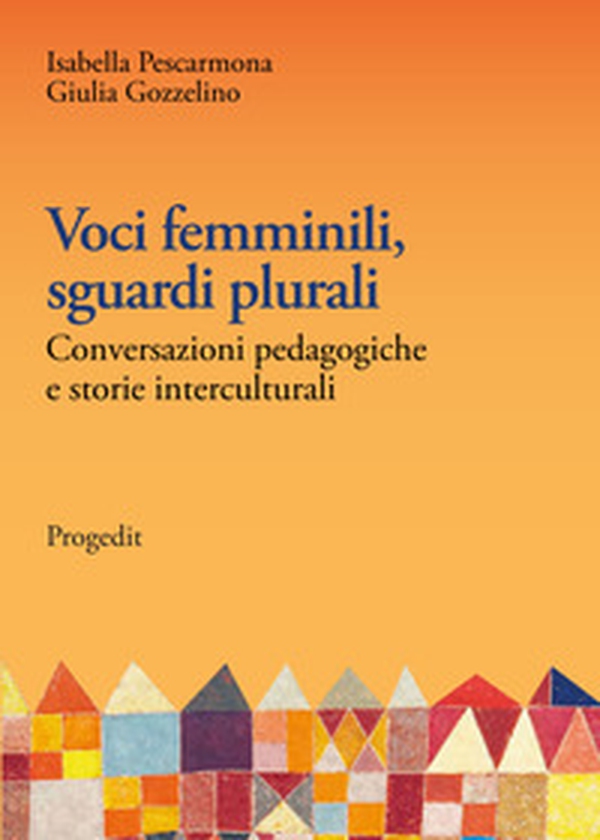 Voci femminili, sguardi plurali. Conversazioni pedagogiche e storie interculturali - Librerie.coop Voci femminili, sguardi plurali. Conversazioni pedagogiche e storie interculturali - Librerie.coop