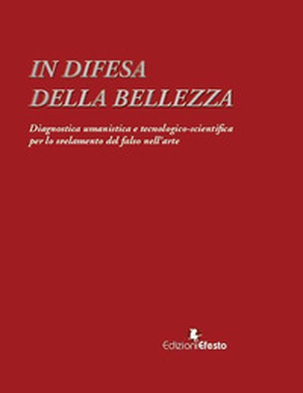 In difesa della bellezza. Diagnostica umanistica e tecnologico-scientifica per lo svelamento del falso nell'arte - Librerie.coop In difesa della bellezza. Diagnostica umanistica e tecnologico-scientifica per lo svelamento del falso nell'arte - Librerie.coop