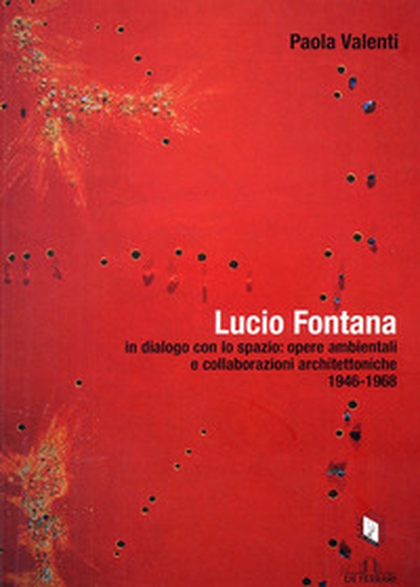 Lucio Fontana in dialogo con lo spazio: opere ambientali e collaborazioni architettoniche (1964-1968) - Librerie.coop Lucio Fontana in dialogo con lo spazio: opere ambientali e collaborazioni architettoniche (1964-1968) - Librerie.coop