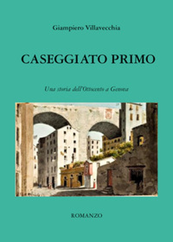 Caseggiato primo. Una storia dell'Ottocento a Genova - Librerie.coop Caseggiato primo. Una storia dell'Ottocento a Genova - Librerie.coop