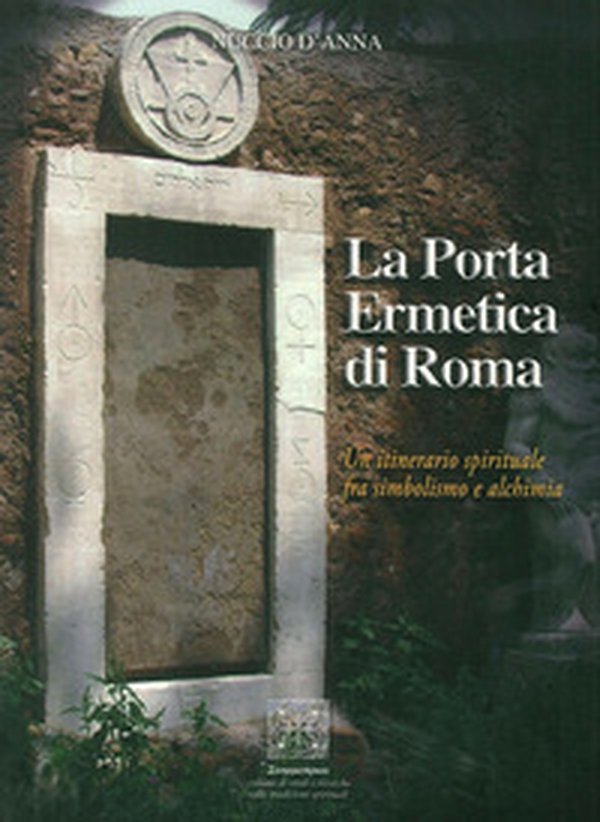 La porta ermetica di Roma. Un itinerario spirituale fra simbolismo e alchimia - Librerie.coop La porta ermetica di Roma. Un itinerario spirituale fra simbolismo e alchimia - Librerie.coop