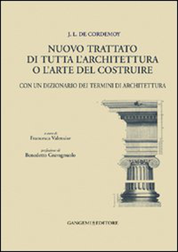 J. L. de Cordemoy. Nuovo trattato di tutta l'architettura o l'arte del costruire. Con un dizionario dei termini di architettura - Librerie.coop J. L. de Cordemoy. Nuovo trattato di tutta l'architettura o l'arte del costruire. Con un dizionario dei termini di architettura - Librerie.coop