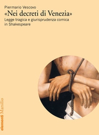«Nei decreti di Venezia». Legge tragica e giurisprudenza comica in Shakespeare - Librerie.coop