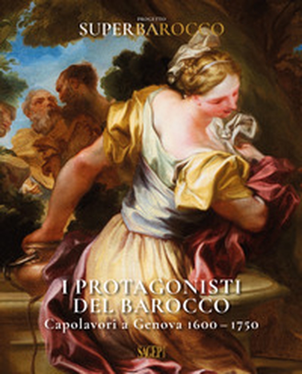 I protagonisti del Barocco. Capolavori a Genova 1600-1750 - Librerie.coop I protagonisti del Barocco. Capolavori a Genova 1600-1750 - Librerie.coop