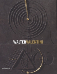 Walter Valentini. Il rigore della geometria, le fratture dell'arte 1973-2017. Catalogo della mostra (La Spezia, 1 aprile-1 ottobre 2017) - Librerie.coop