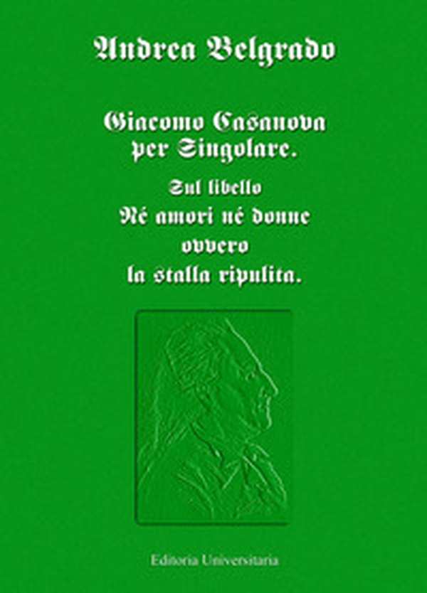 Giacomo Casanova al singolare. Sul libello «Né amori né donne ovvero la stalla ripulita» - Librerie.coop Giacomo Casanova al singolare. Sul libello «Né amori né donne ovvero la stalla ripulita» - Librerie.coop