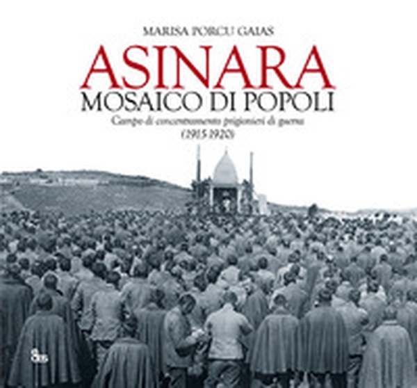 Asinara mosaico di popoli. Campo di concentramento prigionieri di guerra (1915-1920) - Librerie.coop Asinara mosaico di popoli. Campo di concentramento prigionieri di guerra (1915-1920) - Librerie.coop