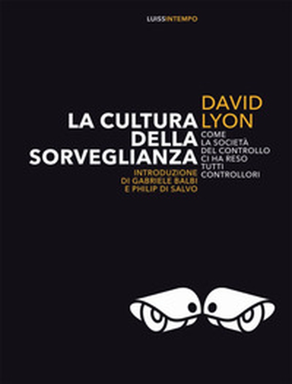La cultura della sorveglianza. Come la società del controllo ci ha reso tutti controllori - Librerie.coop La cultura della sorveglianza. Come la società del controllo ci ha reso tutti controllori - Librerie.coop