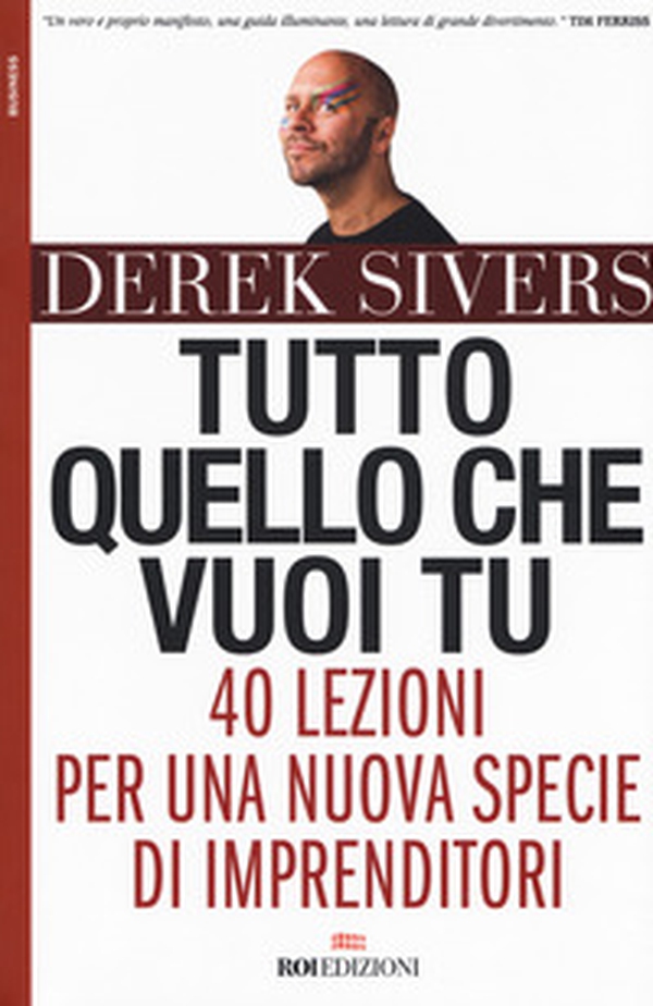 Tutto quello che vuoi tu. 40 lezioni per una nuova specie di imprenditori - Librerie.coop Tutto quello che vuoi tu. 40 lezioni per una nuova specie di imprenditori - Librerie.coop