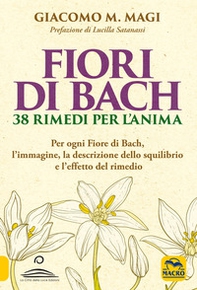 Fiori di Bach. 38 rimedi per l'anima. Per ogni fiore di Bach, l'immagine, la descrizione dello squilibrio e l'effetto del rimedio - Librerie.coop