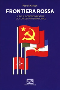 Frontiera rossa. Il Pci, il confine orientale e il contesto internazionale 1941-1955 - Librerie.coop