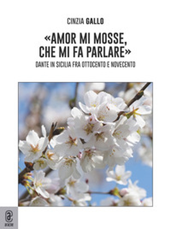 «Amor mi mosse, che mi fa parlare». Dante in Sicilia fra Ottocento e Novecento - Librerie.coop «Amor mi mosse, che mi fa parlare». Dante in Sicilia fra Ottocento e Novecento - Librerie.coop