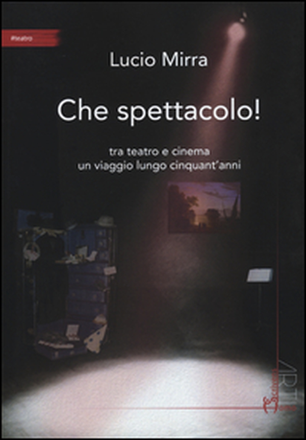 Che spettacolo! Tra teatro e cinema un viaggio lungo cinquant'anni - Librerie.coop Che spettacolo! Tra teatro e cinema un viaggio lungo cinquant'anni - Librerie.coop