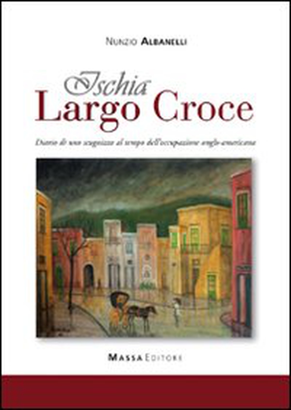 Ischia, largo Croce. Diario di uno scugnizzo al tempo dell'occupazione anglo-americana - Librerie.coop Ischia, largo Croce. Diario di uno scugnizzo al tempo dell'occupazione anglo-americana - Librerie.coop