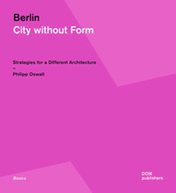 Berlin. City without form. Strategies for a different architecture - Librerie.coop Berlin. City without form. Strategies for a different architecture - Librerie.coop
