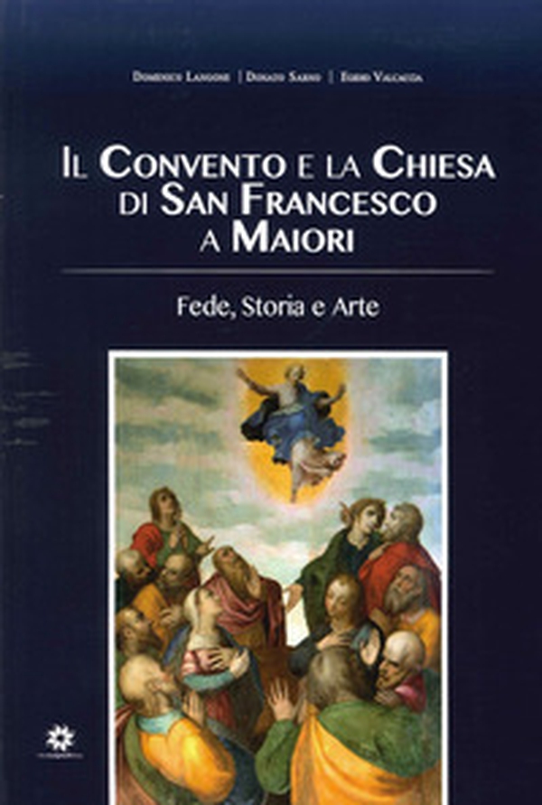 Il convento e la chiesa di San Francesco a Maiori. Fede, storia e arte - Librerie.coop Il convento e la chiesa di San Francesco a Maiori. Fede, storia e arte - Librerie.coop