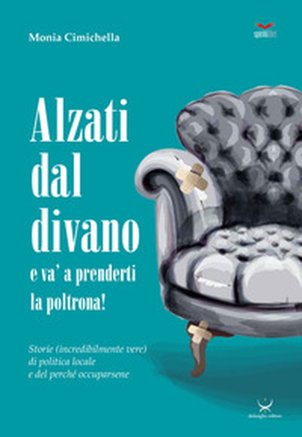 Alzati dal divano e va' a prenderti la poltrona! Storie (incredibilmente vere) di politica locale e del perché occuparsene - Librerie.coop Alzati dal divano e va' a prenderti la poltrona! Storie (incredibilmente vere) di politica locale e del perché occuparsene - Librerie.coop