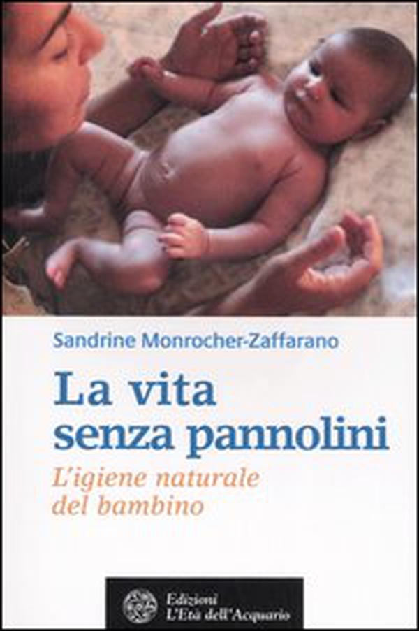 La vita senza pannolini. L'igiene naturale del bambino - Librerie.coop La vita senza pannolini. L'igiene naturale del bambino - Librerie.coop