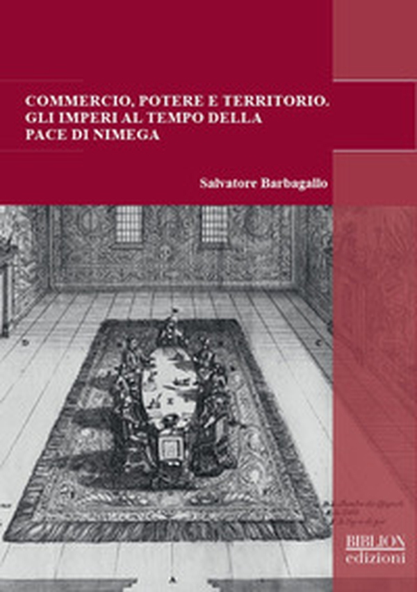 Commercio, potere e territorio. Gli imperi al tempo della pace di Nimega - Librerie.coop Commercio, potere e territorio. Gli imperi al tempo della pace di Nimega - Librerie.coop