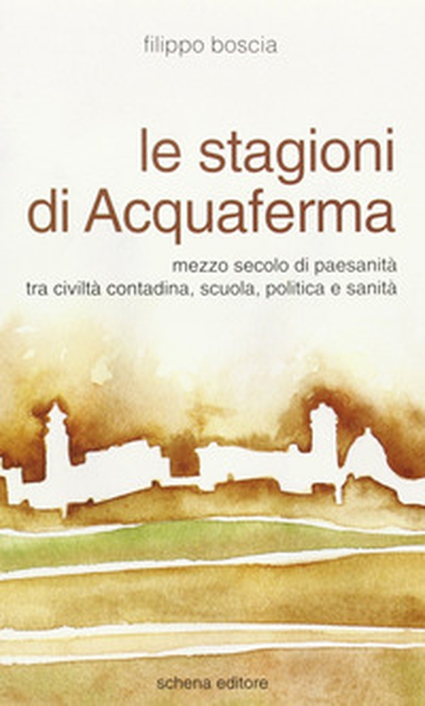 Le stagioni di Acquaferma. Mezzo secolo di paesanità tra civiltà contadina, scuola, politica e sanità - Librerie.coop Le stagioni di Acquaferma. Mezzo secolo di paesanità tra civiltà contadina, scuola, politica e sanità - Librerie.coop