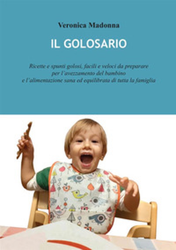 Il golosario. Ricette e spunti golosi, facili e veloci da preparare per l'avezzamento del bambino e l'alimentazione sana ed equilibrata di tutta la famiglia - Librerie.coop Il golosario. Ricette e spunti golosi, facili e veloci da preparare per l'avezzamento del bambino e l'alimentazione sana ed equilibrata di tutta la famiglia - Librerie.coop