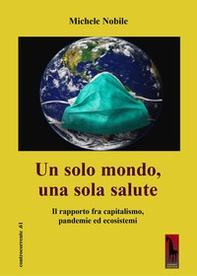 Un solo mondo, una sola salute. Il rapporto fra capitalismo, pandemie ed ecosistemi - Librerie.coop