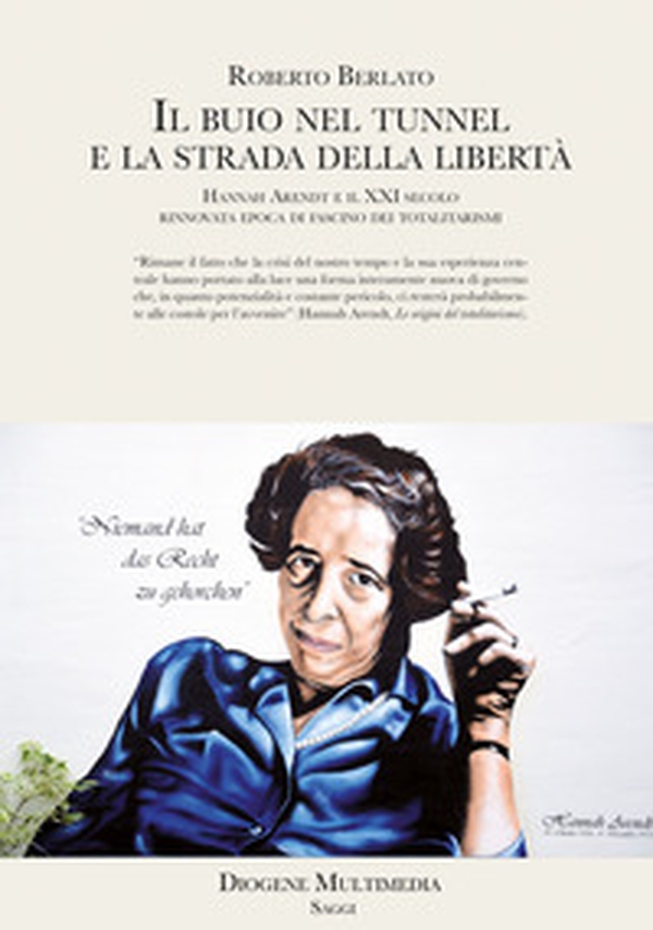 Il buio nel tunnel e la strada della libertà. Hannah Arendt e il XXI secolo, rinnovata epoca di fascino dei totalitarismi - Librerie.coop Il buio nel tunnel e la strada della libertà. Hannah Arendt e il XXI secolo, rinnovata epoca di fascino dei totalitarismi - Librerie.coop