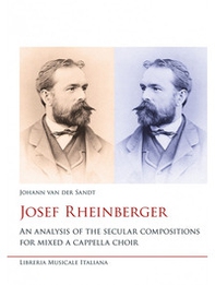 Josef Rheinberger. An analysis of the secular compositions for mixed a cappella choir - Librerie.coop