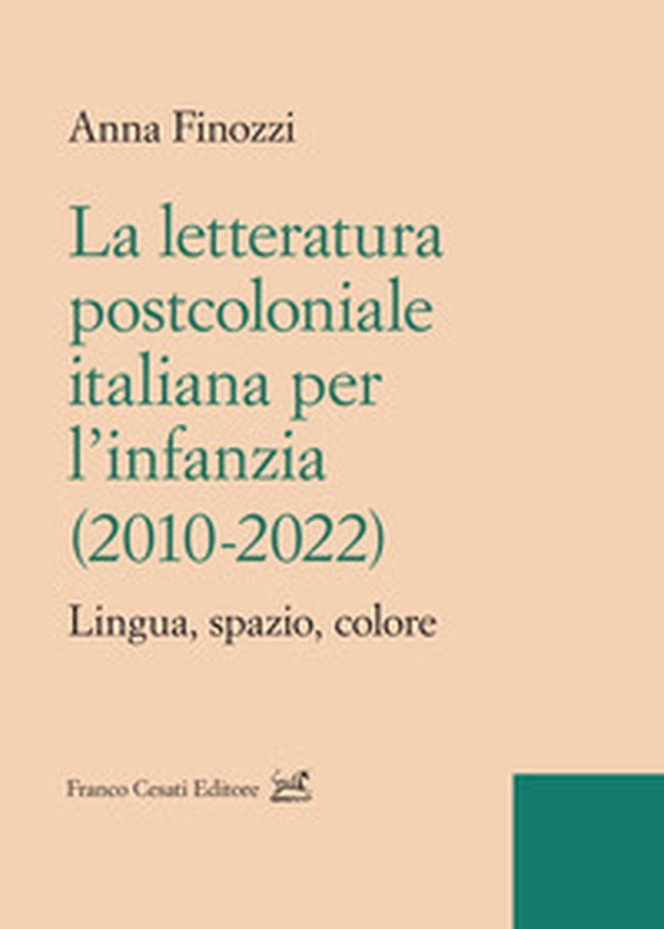 La letteratura postcoloniale italiana per l'infanzia (2010-2022). Lingua, spazio, colore - Librerie.coop La letteratura postcoloniale italiana per l'infanzia (2010-2022). Lingua, spazio, colore - Librerie.coop