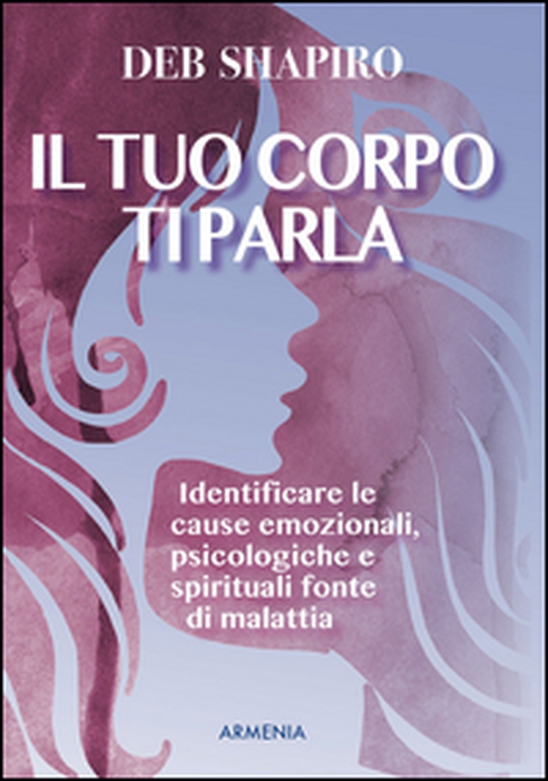 Il tuo corpo ti parla. Identificare le cause emozionali, psicologiche e spirituali fonte di malattia - Librerie.coop Il tuo corpo ti parla. Identificare le cause emozionali, psicologiche e spirituali fonte di malattia - Librerie.coop