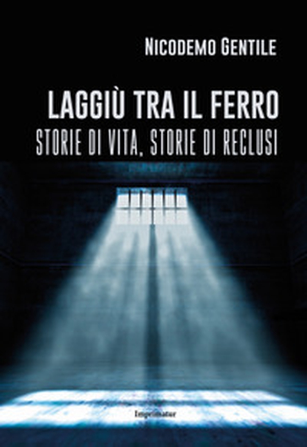 Laggiù tra il ferro. Storie di vita, storie di reclusi - Librerie.coop Laggiù tra il ferro. Storie di vita, storie di reclusi - Librerie.coop