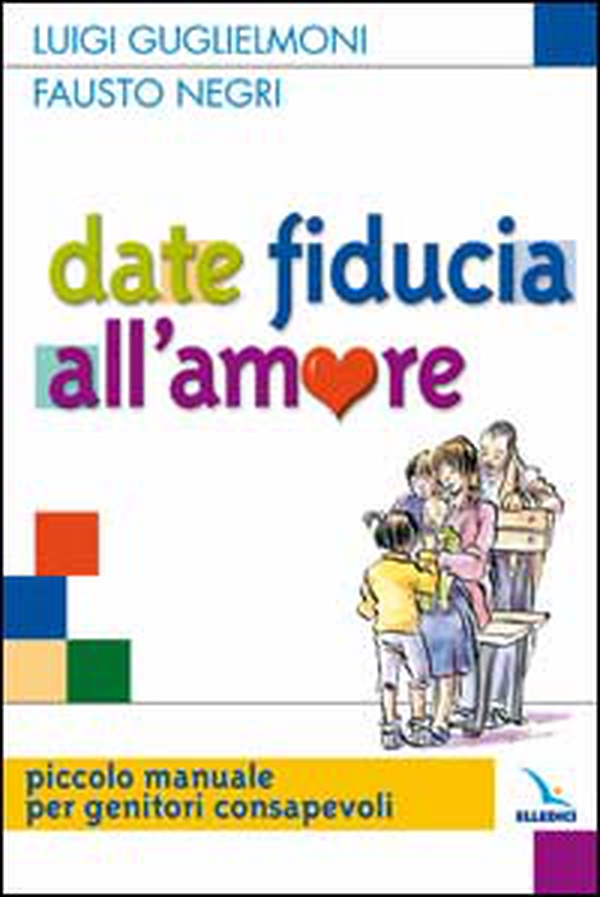 Date fiducia all'amore. Piccolo manuale per genitori consapevoli - Librerie.coop Date fiducia all'amore. Piccolo manuale per genitori consapevoli - Librerie.coop