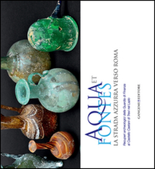 Aqua et fontes. La strada azzurra verso Roma. Recuperi archeologici della Guardia di Finanza al Castello Caetani di Trevi nel Lazio - Librerie.coop Aqua et fontes. La strada azzurra verso Roma. Recuperi archeologici della Guardia di Finanza al Castello Caetani di Trevi nel Lazio - Librerie.coop