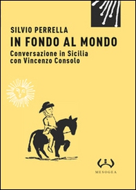 In fondo al mondo. Conversazione in Sicilia con Vincenzo Consolo - Librerie.coop