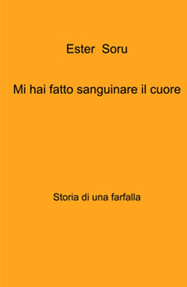 Mi hai fatto sanguinare il cuore. Storia di una farfalla - Librerie.coop Mi hai fatto sanguinare il cuore. Storia di una farfalla - Librerie.coop