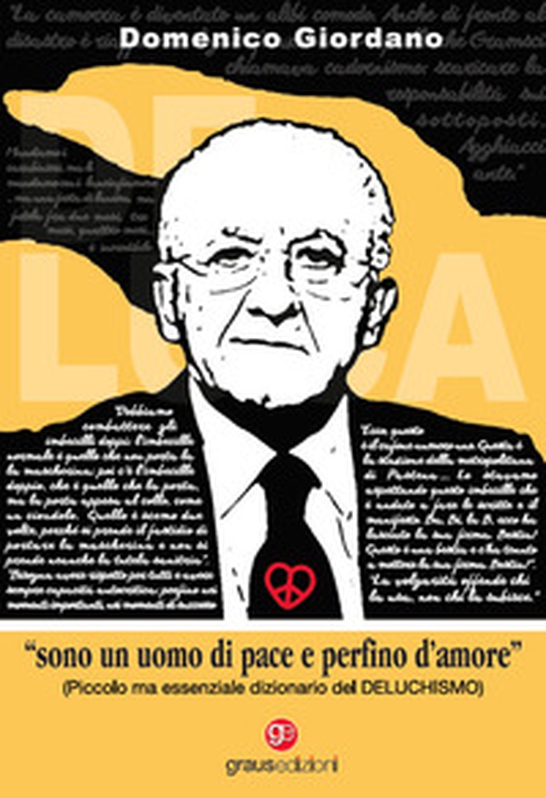 «Sono un uomo di pace e perfino d'amore». Piccolo ma essenziale dizionario del Deluchismo - Librerie.coop «Sono un uomo di pace e perfino d'amore». Piccolo ma essenziale dizionario del Deluchismo - Librerie.coop