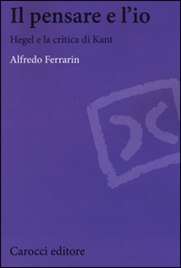 Il pensare e l'io. Hegel e la critica di Kant - Librerie.coop Il pensare e l'io. Hegel e la critica di Kant - Librerie.coop