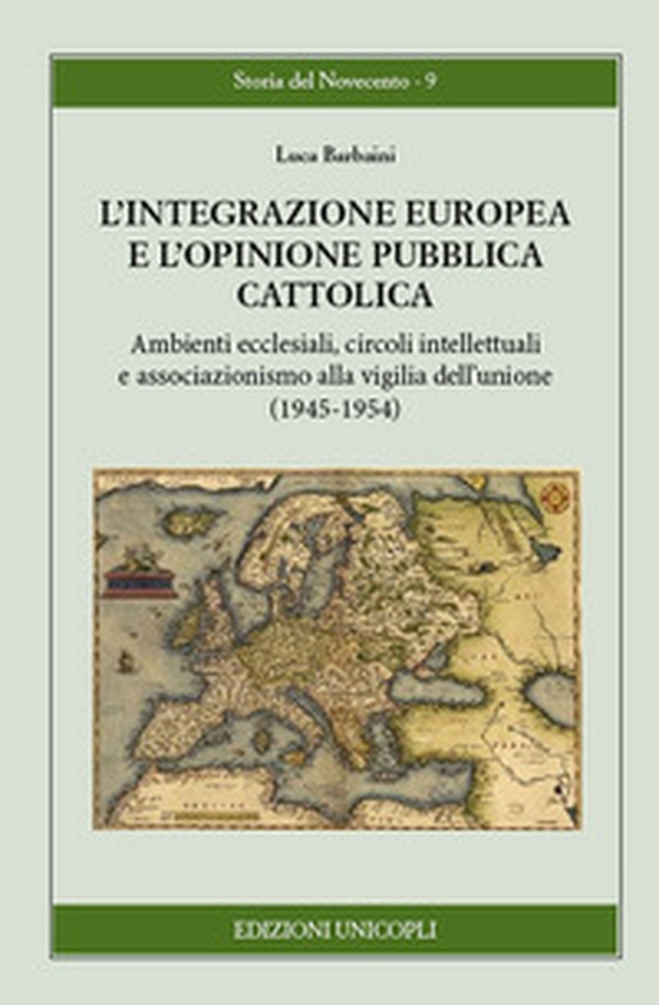 L'integrazione europea e l'opinione pubblica cattolica. Ambienti ecclesiali, circoli intellettuali e associazionismo alla vigilia dell'unione (1945-1954) - Librerie.coop L'integrazione europea e l'opinione pubblica cattolica. Ambienti ecclesiali, circoli intellettuali e associazionismo alla vigilia dell'unione (1945-1954) - Librerie.coop
