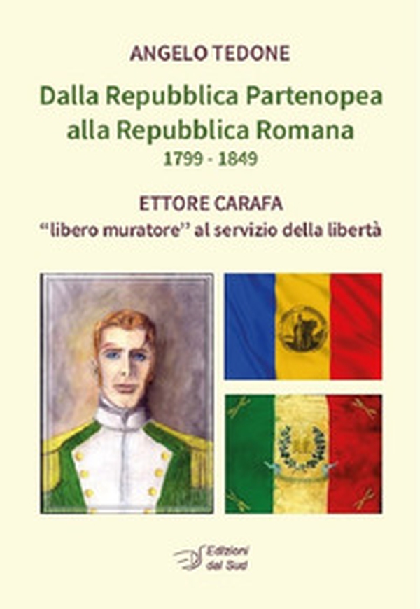 Dalla Repubblica Partenopea alla Repubblica Romana 1799-1849. Ettore Carafa «libero muratore» al servizio della libertà - Librerie.coop Dalla Repubblica Partenopea alla Repubblica Romana 1799-1849. Ettore Carafa «libero muratore» al servizio della libertà - Librerie.coop